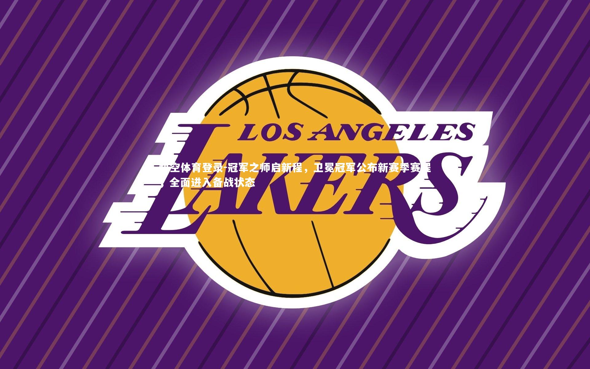 冠军之师启新程,卫冕冠军公布新赛季赛程,全面进入备战状态