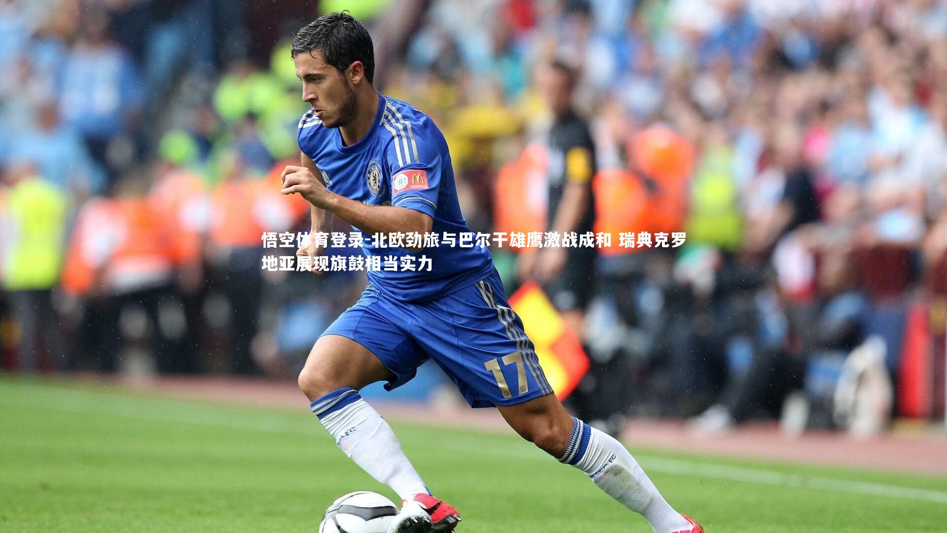 北欧劲旅与巴尔干雄鹰激战成和 瑞典克罗地亚展现旗鼓相当实力