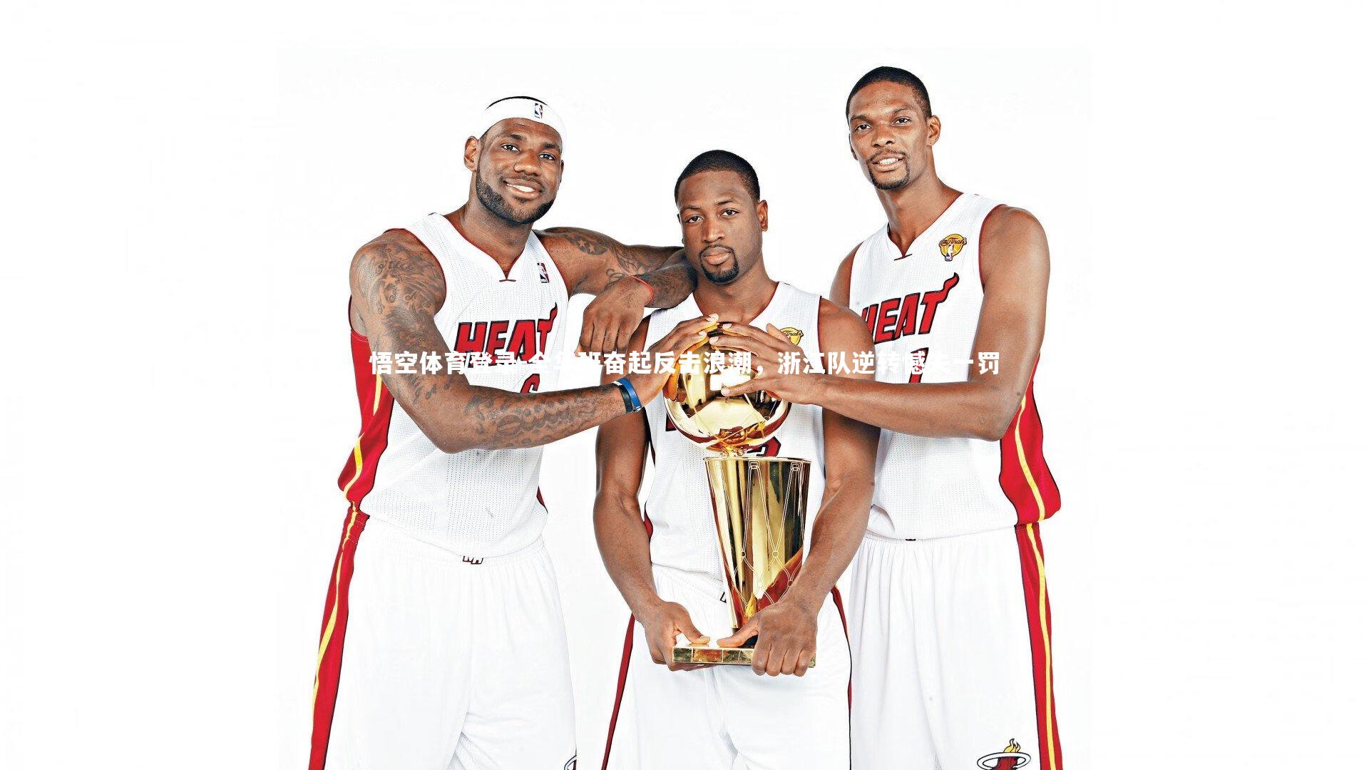 全华班奋起反击浪潮,浙江队逆转憾失一罚