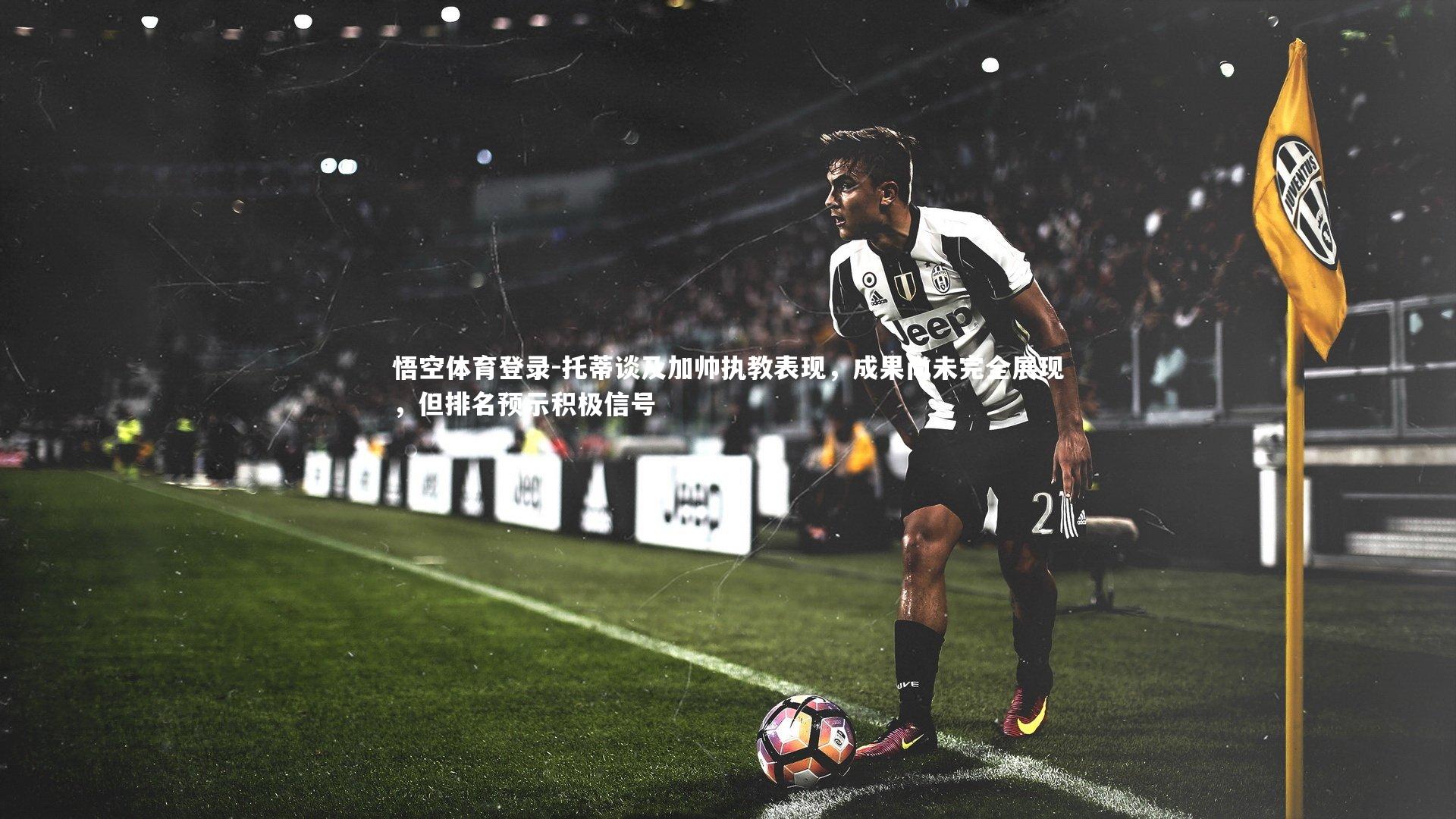 托蒂谈及加帅执教表现，成果尚未完全展现，但排名预示积极信号